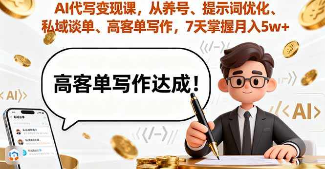 AI代写变现课,从养号、提示词优化、私域谈单、高客单写作,7天掌握月入5w-创客之家