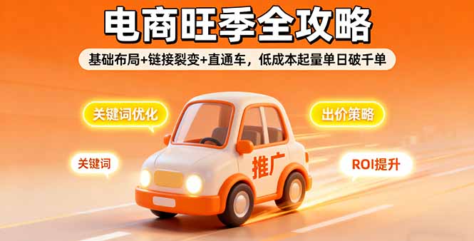 2025电商旺季全攻略,基础布局+链接裂变+直通车,低成本起量单日破千单-创客之家