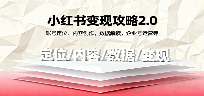 小红书变现攻略2.0:账号定位、内容创作,数据解读,企业号运营等-创客之家