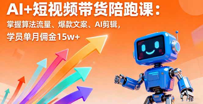 (16185期)AI+短视频带货陪跑课:掌握算法流量、爆款文案、AI剪辑,学员单月佣金15w+-创客之家