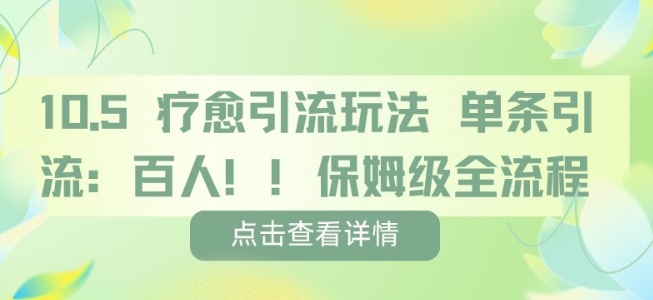 疗愈引流玩法,单条引流百人,保姆级全流程-创客之家