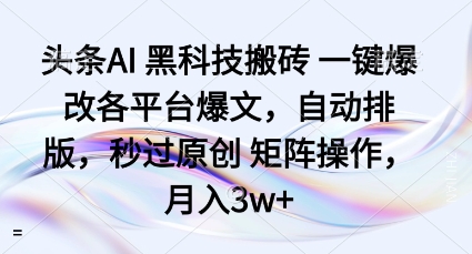 头条AI黑科技搬砖项目一键爆改各平台爆文,自动排版,秒过原创矩阵操作,月入3w+【揭秘】-创客之家