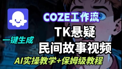 Coze扣子工作流一键生成TK悬疑民间故事视频,AI实操教学+保姆级教程-创客之家