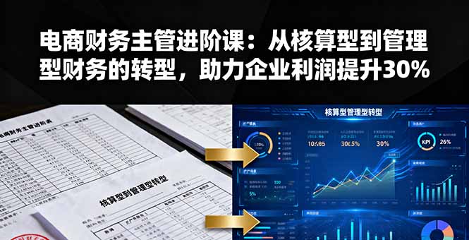 电商财务主管进阶课:从核算型到管理型财务的转型,助力企业利润提升30%-创客之家