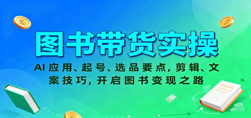 图书带货实操,AI应用、起号、选品要点,剪辑、文案技巧,开启图书变现之路-创客之家