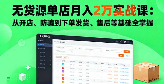 无货源单店月入2万实战课:从开店、防骗到下单发货、售后等基础全掌握-创客之家