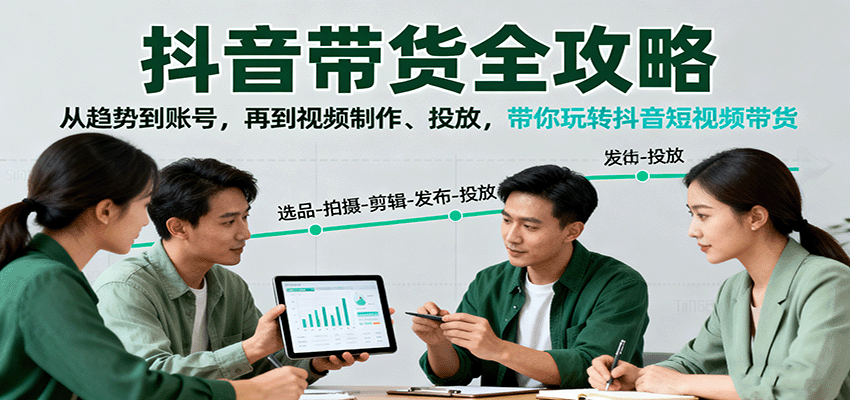 抖音带货全攻略:从趋势到账号,再到视频制作、投放,带你玩转抖音短视频带货-创客之家
