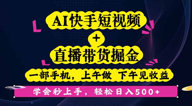 AI快手短视频+直播带货掘金,一部手机,上午做 下午见收益,学会秒上手…-创客之家