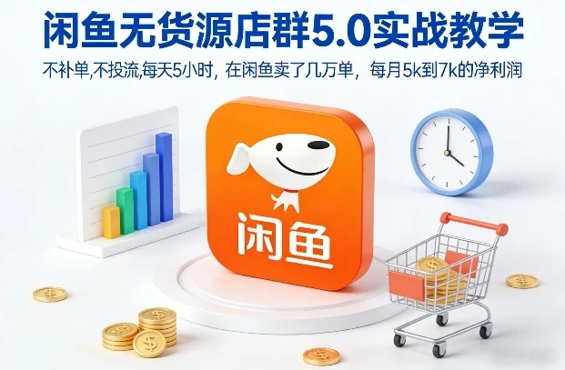 【精】闲鱼无货源店群5.0实战教学,不补单,不投流,每天5小时,在闲鱼卖了几万单,每月5k到7k的净利润-创客之家