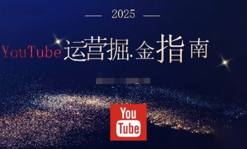 2025油管YouTuBe运营掘金指南,全方位帮你从零搭建油管运营体系-创客之家