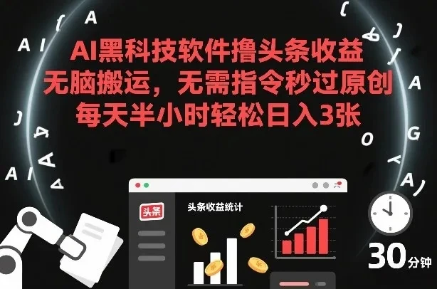 AI黑科技软件撸头条收益,无脑搬运,无需指令秒过原创,每天半小时轻松日入3张【揭秘】-创客之家