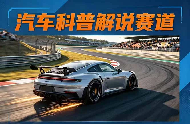 【精】汽车科普解说赛道变现教程：文案+素材+剪辑+录音全教学，单条视频点赞几十万+-创客之家