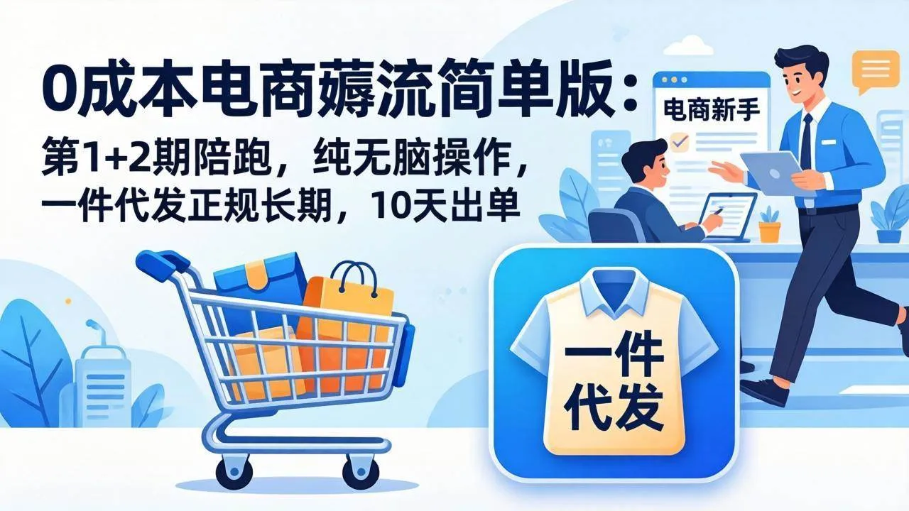 【精】0成本电商薅流简单版：第1+2期陪跑，纯无脑操作，一件代发正规长期，10天出单-创客之家