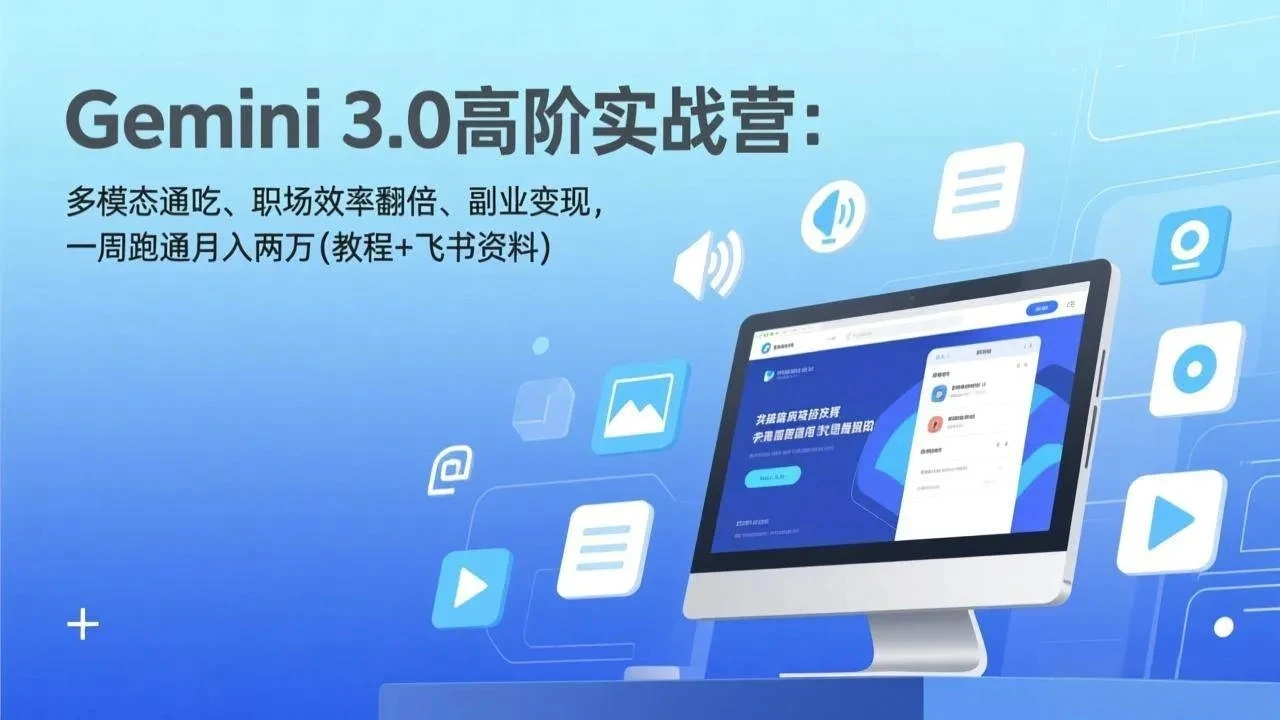 【精】Gemini 3.0高阶实战营:多模态通吃、职场效率翻倍、副业变现,一周跑通月入两万(教程+飞书资料)-创客之家