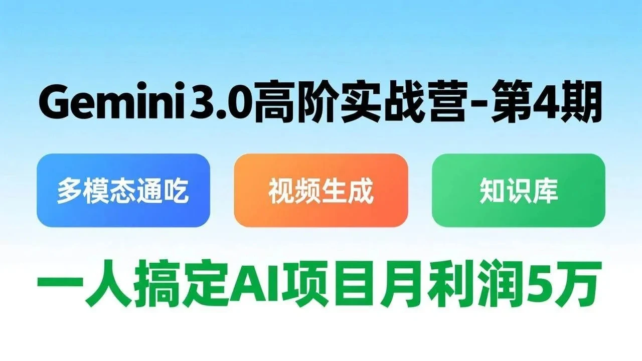【精】Gemini 3.0高阶实战营-第4期，多模态通吃+视频生成+知识库，一人搞定AI项目月利润5万-创客之家
