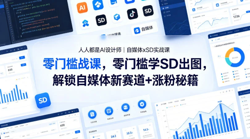 【精】人人都是AI设计师｜自媒体xSD实战课，零门槛学SD出图，解锁自媒体新赛道+涨粉秘籍-创客之家