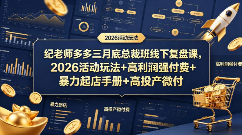 【精】纪老师多多三月底总裁班线下复盘课，2026活动玩法+高利润强付费+暴力起店手册+高投产微付费-创客之家