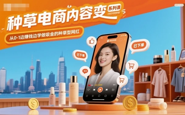 【精】种草电商内容变现系列课,从0-1边賺钱边学做吸金的种草型网红-创客之家