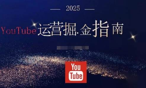 【精】2025油管YouTuBe运营掘金指南,全方位帮你从零搭建油管运营体系-创客之家