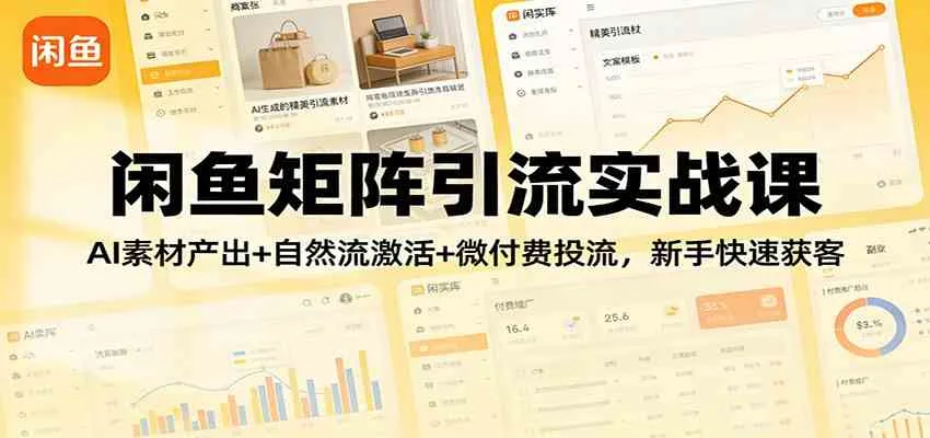 【精】闲鱼矩阵引流实战课：AI素材产出+自然流激活+微付费投流，新手快速获客-创客之家