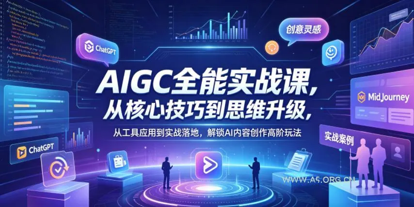 【精】AIGC全能实战课,从核心技巧到思维升级,从工具应用到实战落地,解锁AI内容创作高阶玩法-创客之家