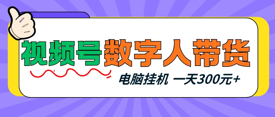 视频号数字人带货，电脑挂机项目，新手小白轻松一天300元+-创客之家