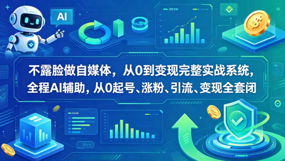 【精】不露脸做自媒体，从0到变现完整实战系统，全程AI辅助，从0起号、涨粉、引流、变现全套闭环-创客之家