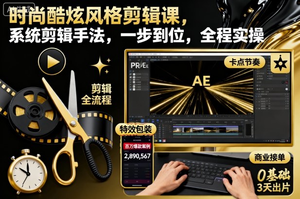 时尚酷炫风格剪辑课,系统剪辑手法,一步到位,全程实操-创客之家