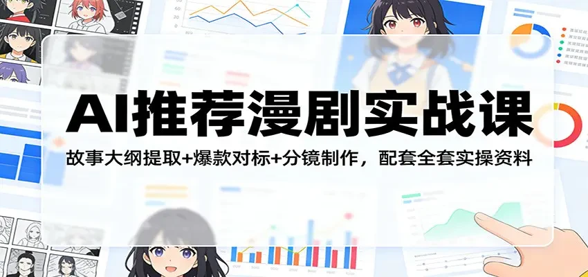 【精】AI推荐漫剧实战课 故事大纲提取+爆款对标+分镜制作 配套全套实操资料-创客之家