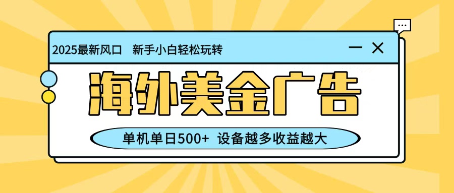 最新蓝海项目，海外美金广告，单机单日500+，可矩阵放大，设备越多收益越大-创客之家
