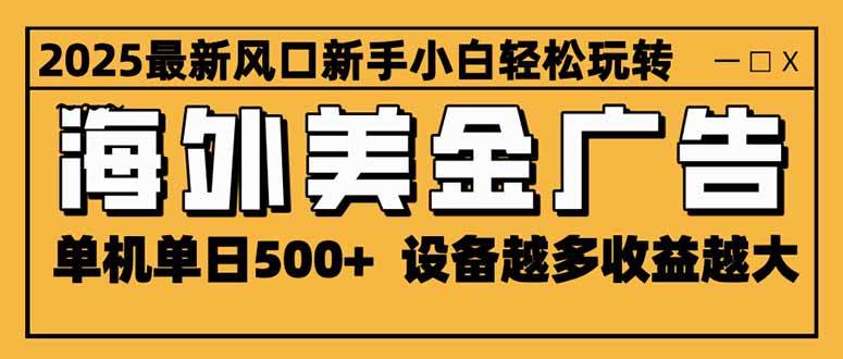 (16401期)2025最新风口 海外美金广告 单机单日500+ 可无限放大 设备越多收益越大…-创客之家
