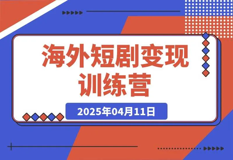 【精】海外短剧变现训练营,从0-1全面讲解Facebook短剧-创客之家