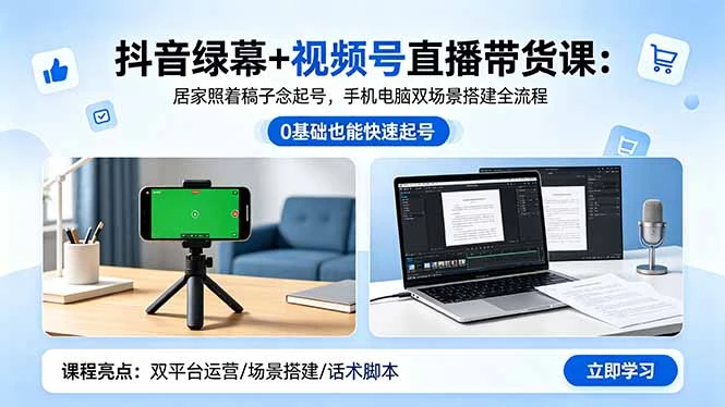 【精】抖音绿幕+视频号直播带货课:居家照着稿子念起号,手机电脑双场景搭建全流程-创客之家