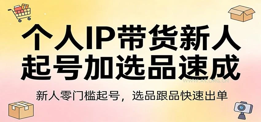 【精】个人IP带货新人起号加选品速成:新人零门槛起号，选品跟品快速出单-创客之家