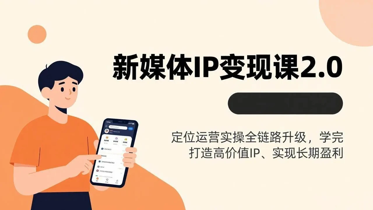 【精】新媒体IP变现课2.0，定位运营实操全链路升级，学完打造高价值IP、实现长期盈利-创客之家