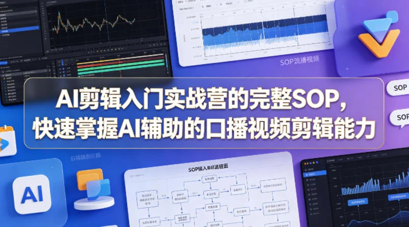 【精】AI剪辑入门实战营的完整SOP,快速掌握AI辅助的口播视频剪辑能力-创客之家