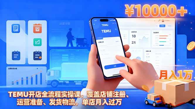 (16441期)TEMU开店全流程实操课,覆盖店铺注册、运营准备、发货物流,单店月入过万-创客之家