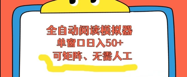全自动阅读模拟器,单窗口50+靠高效流量获取收益,无需人工,可矩阵操作【揭秘】-创客之家