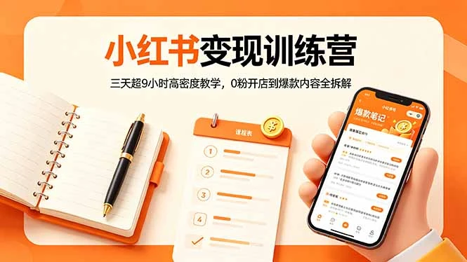 【精】小红书变现训练营:三天超9小时高密度教学,0粉开店到爆款内容全拆解-创客之家