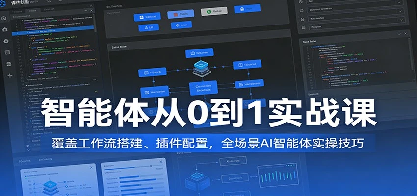 【精】AI智能体从0到1变现实战课：工作流搭建与全场景实操指南-创客之家