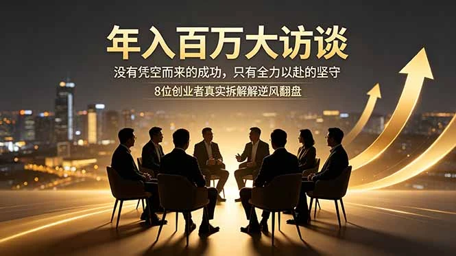 【精】年入百万大访谈:没有凭空而来的成功,只有全力以赴的坚守,8位创业者真实拆解逆风翻盘路-创客之家
