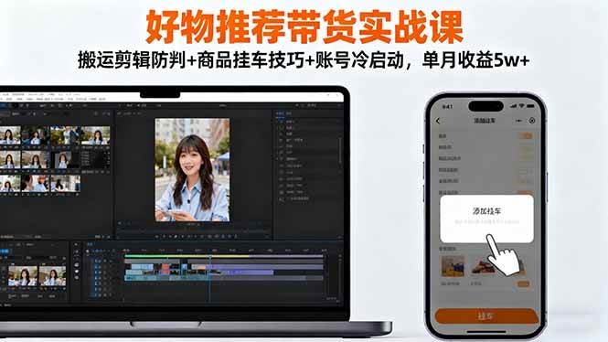（16467期）好物推荐带货实战课：搬运剪辑防判+商品挂车技巧+账号冷启动，单月收益5w+-创客之家