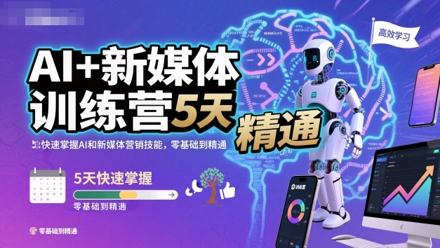 AI+新媒体训练营，5天快速掌握AI和新媒体营销技能，零基础到精通-创客之家