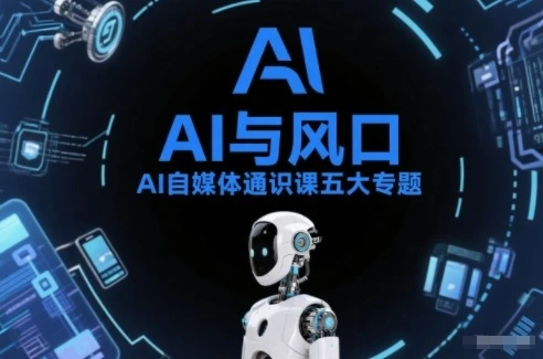 【精】AI自媒体通识课五大专题，AI基础操作篇+AI生活娱乐篇+AI职场提效篇+AI自媒体实操篇+账号创作工具篇-创客之家