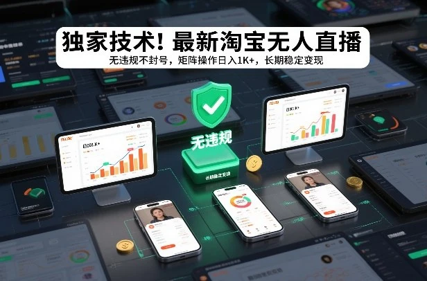 独家技术!最新淘宝无人直播:无违规不封号,矩阵操作日入1K+,长期稳定变现【揭秘】-创客之家