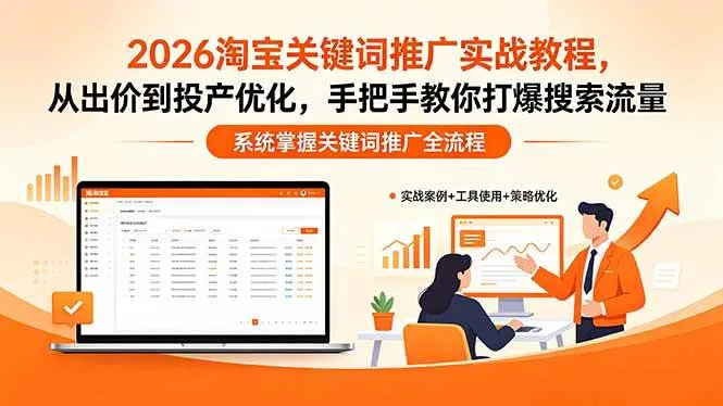 【精】2026淘宝关键词推广实战教程,,从出价到投产优化,手把手教你打爆搜索流量-创客之家