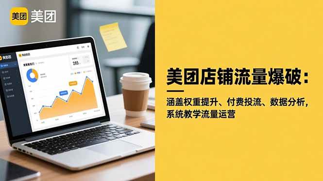 (16499期)美团店铺流量爆破:涵盖权重提升、付费投流、数据分析,系统教学流量运营-创客之家