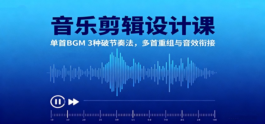 音乐剪辑设计课:单首BGM 3种破节奏法,多首重组与音效衔接-创客之家