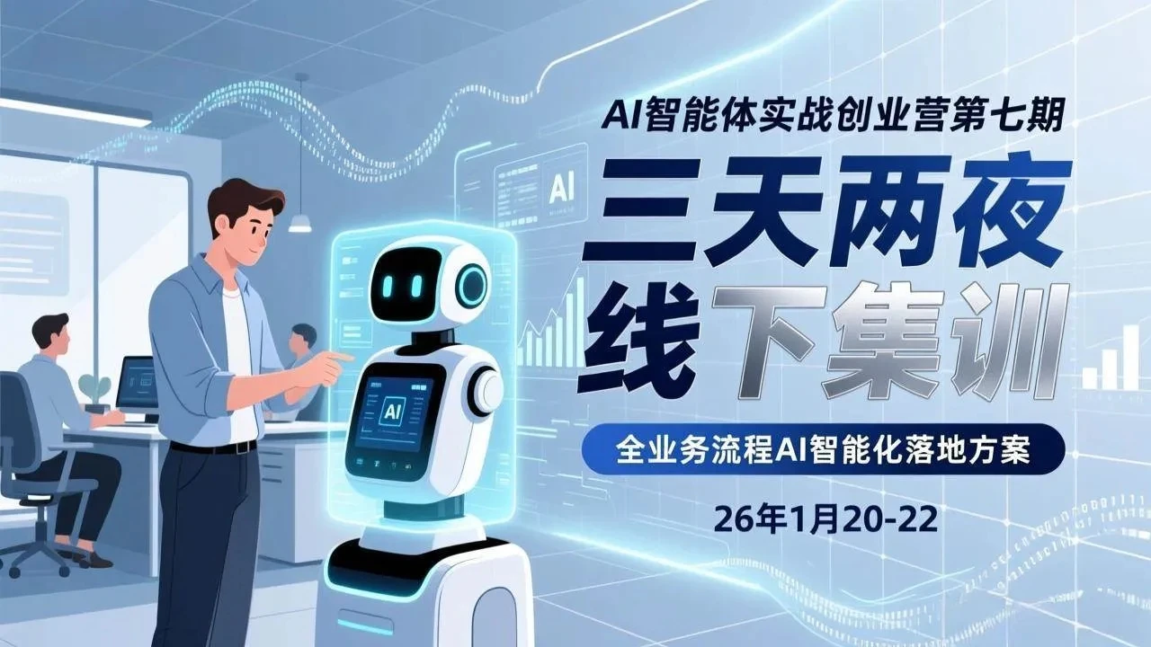 【精】AI智能体实战创业营第七期，三天两夜线下集训，企业全业务流程AI智能化落地方案(26年1月20-22)-创客之家